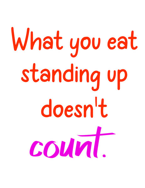 What you eat standing up doesn't count.