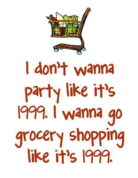 I don't wanna party like it's 1999. I want to go grocery shopping like it's 1999.