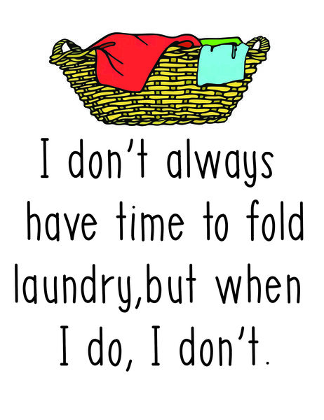 I don't always have time to fold the laundry, but when I do, I don't.