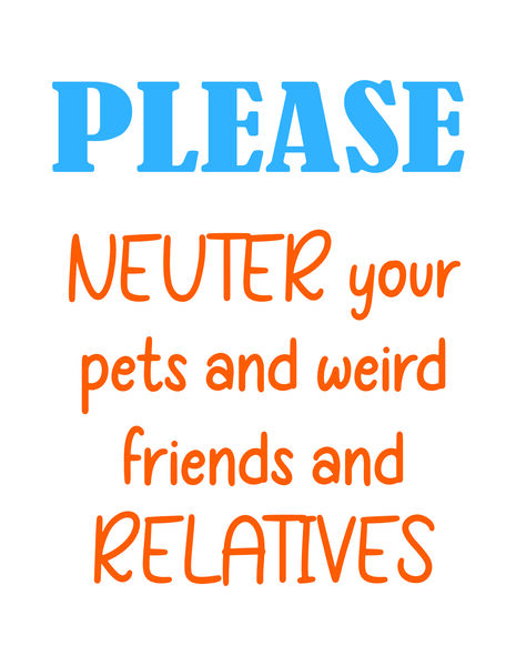 PLEAse Neuter your pets and weird friends and Relatives