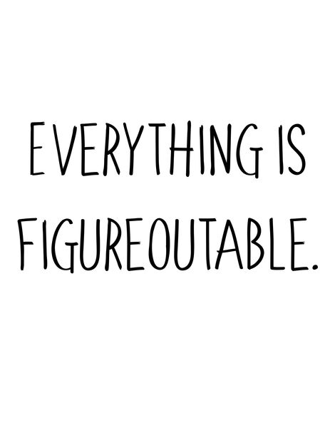 Everything is figureoutable.