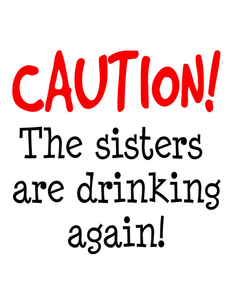 CAUTION! The sisters are drinking again!