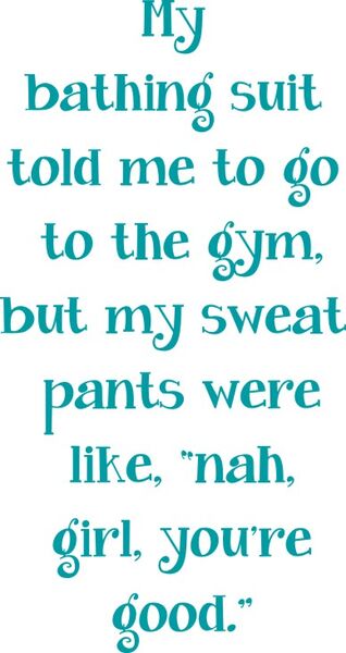 My bathing suit told me to go to the gym, but my sweat pants were like, "nah, girl, you’re good.