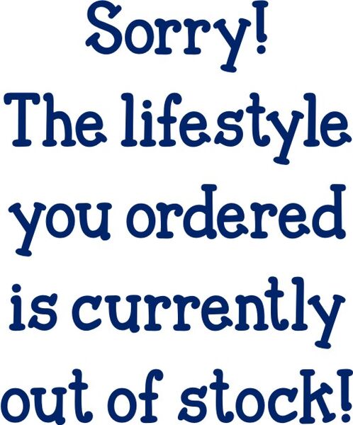 Sorry! The lifestyle you ordered is currently out of stock!