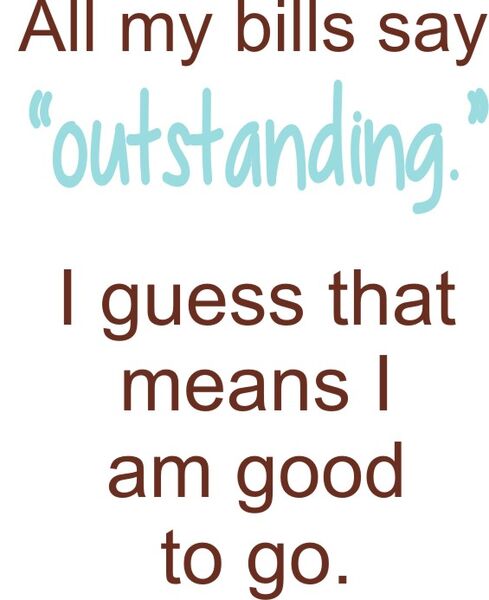 All my bills say "outstanding" I guess that means I am good to go.