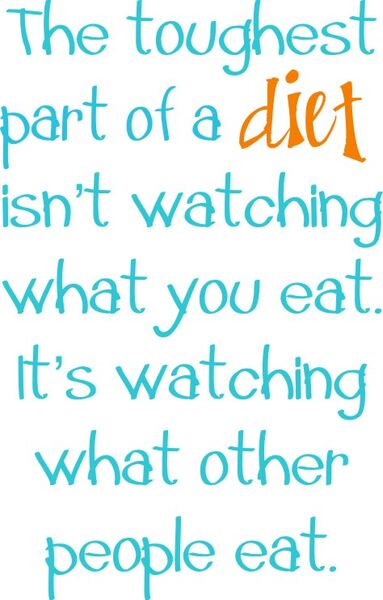 The toughest part of a diet isn’t watching what you eat; it’s watching what other people eat.