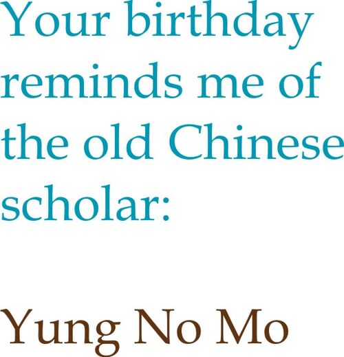 Your birthday reminds me of the old Chinese scholar: Young No Mo