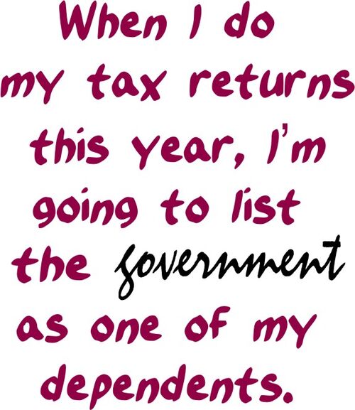 When I do my tax returns this year, I’m going to list the government as one of my dependents.