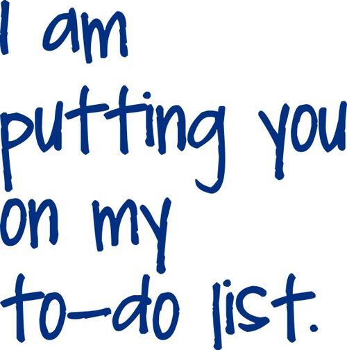 I am putting you on my to-do list.