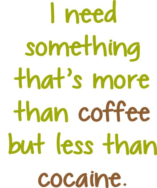 I need something that’s more than coffee but less than cocaine.