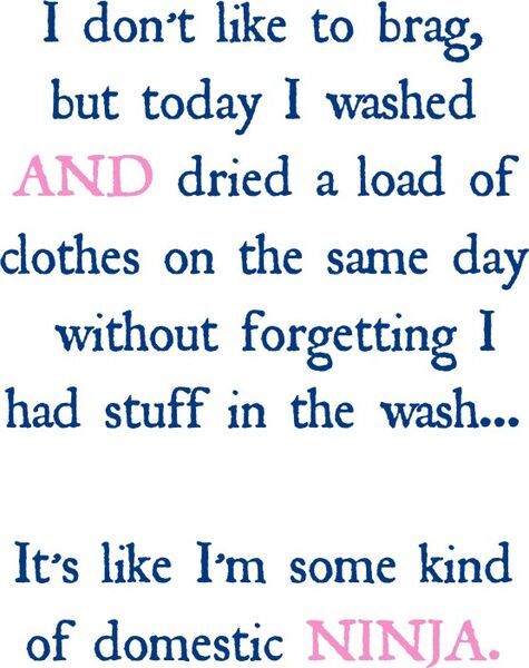 I don’t like to brag, but today I washed and dried a load of clothes on the same day without forgetting I had stuff in the wash.It’s like I’m some kind of domestic ninja.