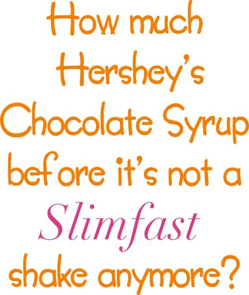 How much Hershey’s Chocolate syrup before it’s not a Slimfast shake anymore?