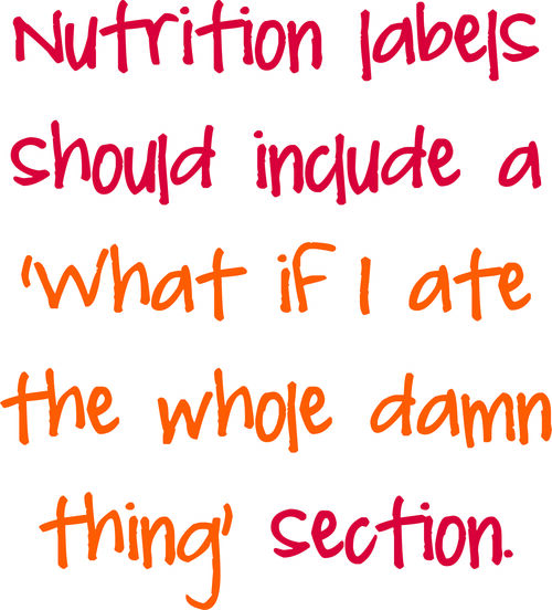 Nutrition labels should include a ’what if I ate the whole damn thing’ section