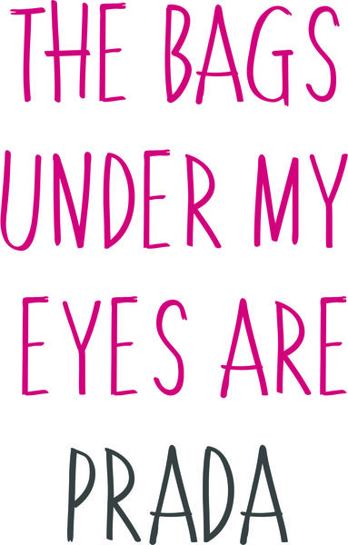 The bags under my eyes are PRADA