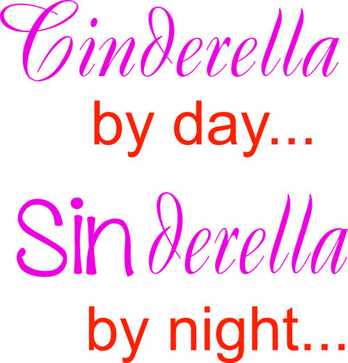 Cinderella by day?Sinderella by night.