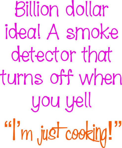 Billion dollar idea! A smoke detector that turns off when you yell, I’m just cooking!