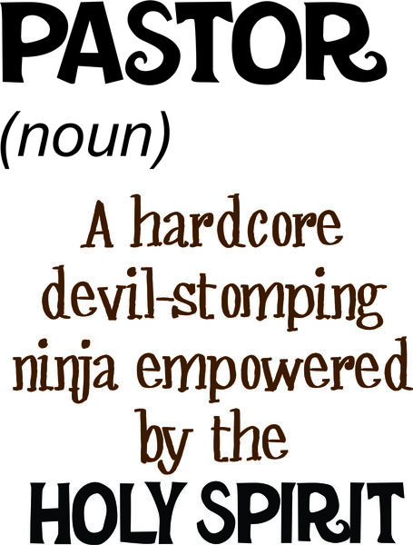 Pastor (noun) A hardcore devil-stomping ninja warrior empowered by the Holy Spirit