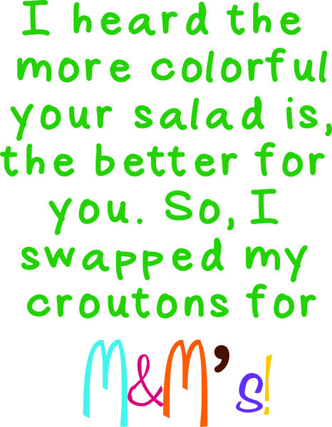 I heard the more colorful your salad is, the better it is for you. So I swapped my croutons for M&M’