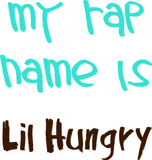 My rap name is Lil Hungry.