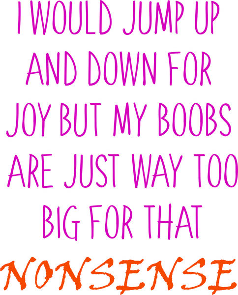 I would jump up and down for Joy but my boobs are just way too big for that nonsense.