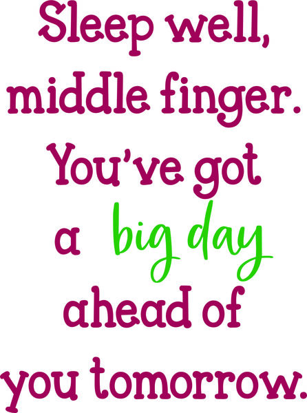 Sleep well, middle finger. You’ve got a big day ahead of you tomorrow.