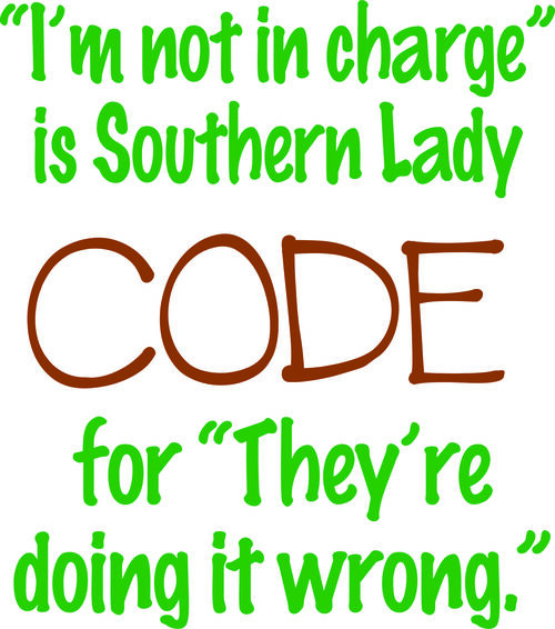 I’m not in charge" is Southern Lady CODE for "They’re doing it wrong.