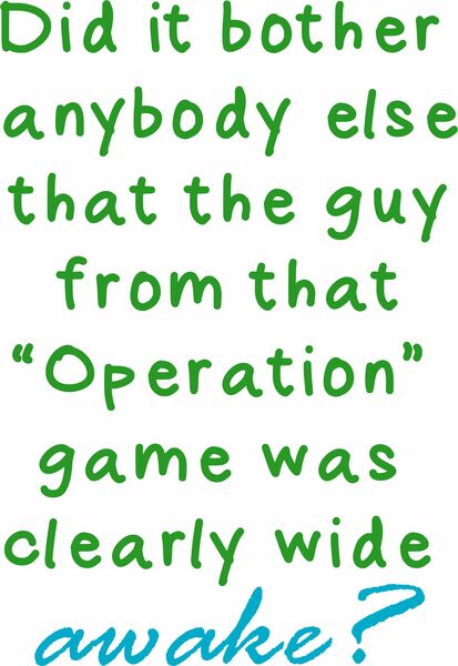 Did it bother anybody else that the guy from that game "operation" was clearly wide awake?