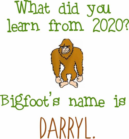 What did you learn from 2020? Bigfoot's name is Darryl.