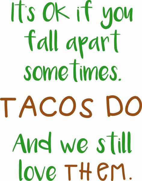 It's OK if you fall apart sometimes. Tacos Do. And we still love them.