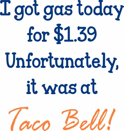 I got gas today for $1.39. Unfortunately, it was at Taco bell!