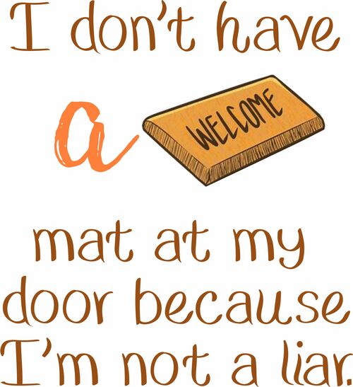 I don't have a welcome mat at my door because I'm not a liar.