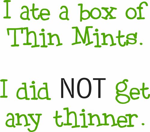 I ate a box of Thin Mints. I did NOT get any thinner.