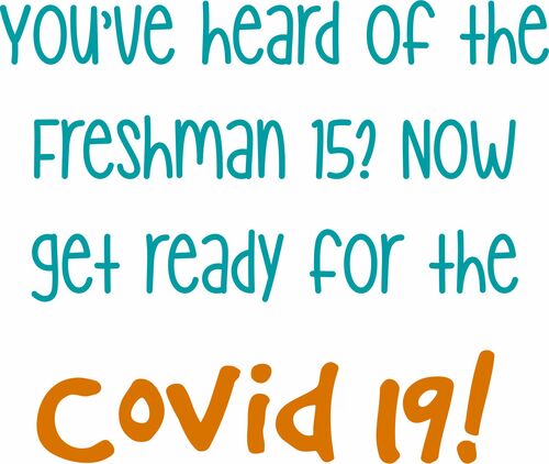 You've heard of the freshman 15? Now get ready for the Covid 19!