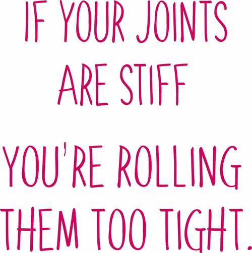 If your joints are stiff, you are rolling them too tight.