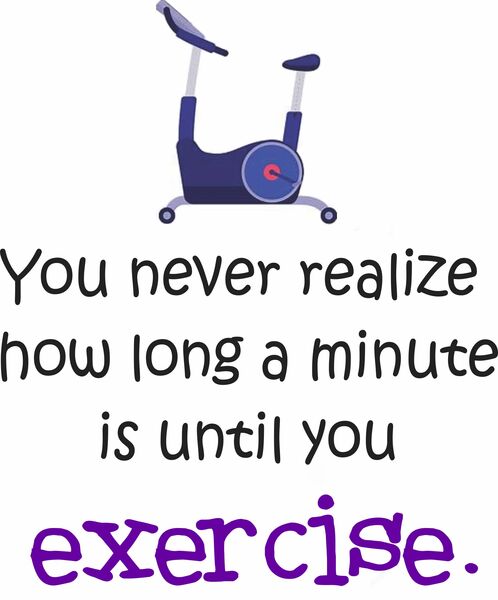 You never realize how long a minute is until you exercise.