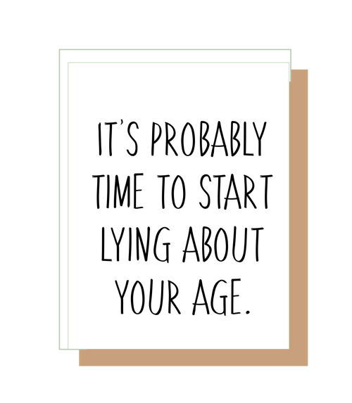 It's probaly time to start lying about your age.