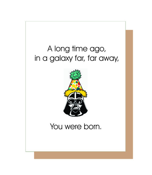 A long time ago, in a galaxy far, far away, you were born.