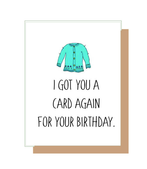 I got you a card again for your birthday.