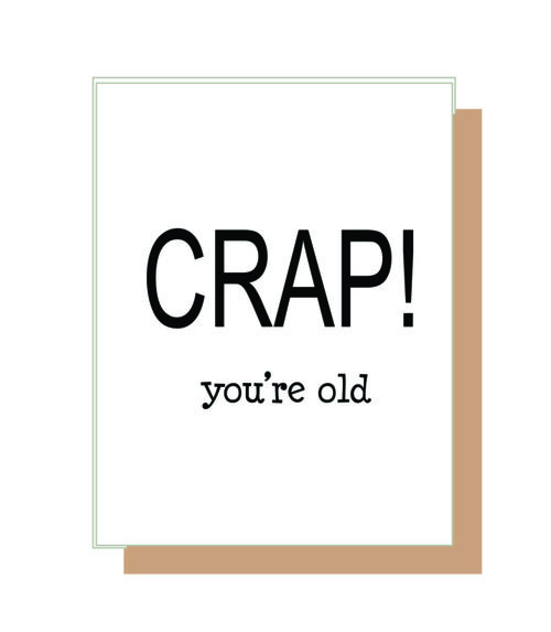 Crap! You're old?