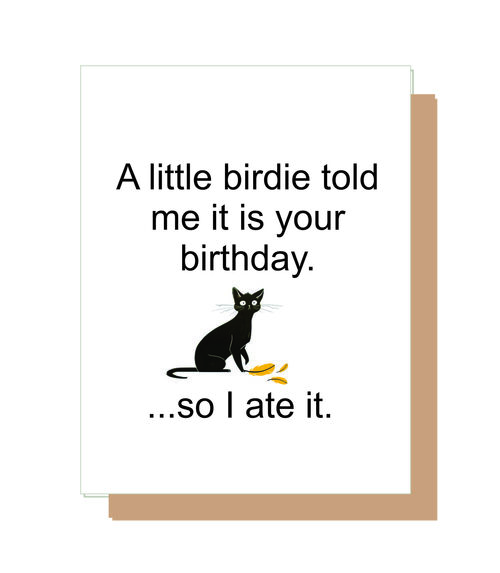 A little birdie told me it was your birthday?so I ate it.