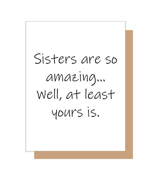 Sisters are so amazing? Well, at least yours is.