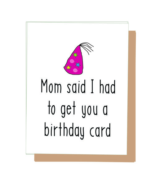 Mom said I had to get you a birthday card.