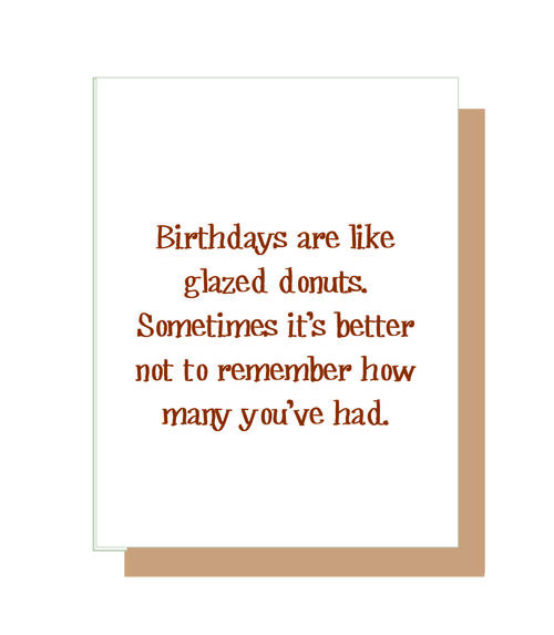 Birthdays are like glazed donuts. Sometimes it's better not to remember how many you've had.