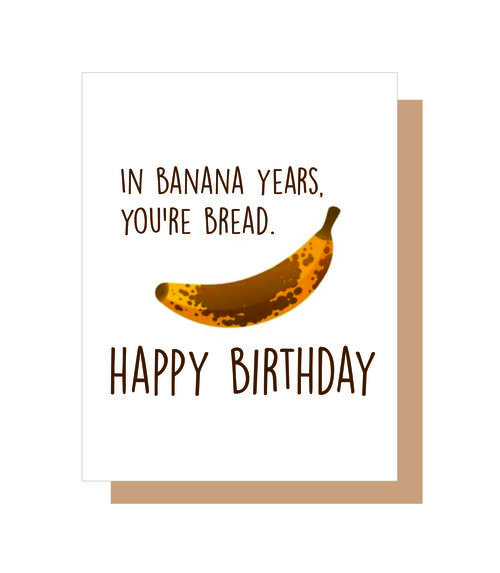 In banana years, you're bread. Happy Birthday