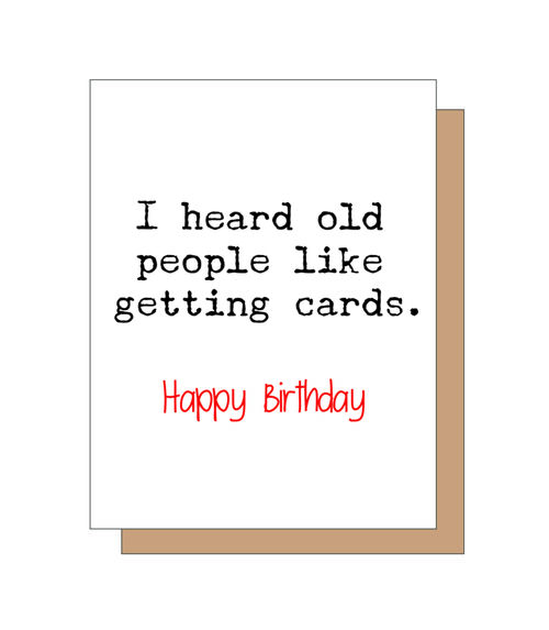 I heard old people like getting cards. Happy Birthday