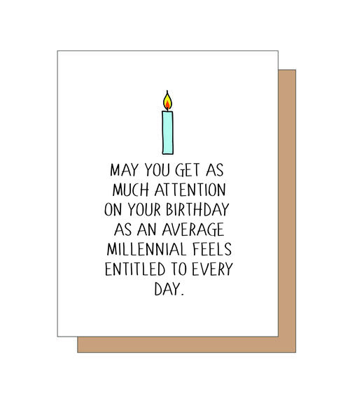 May you get as much attention on your birthday as an average millenial feels entitled to every day.