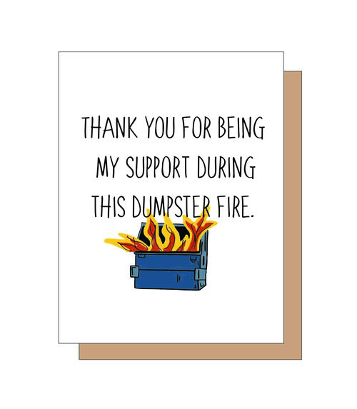 Thank you for being my support during this dumpster fire.