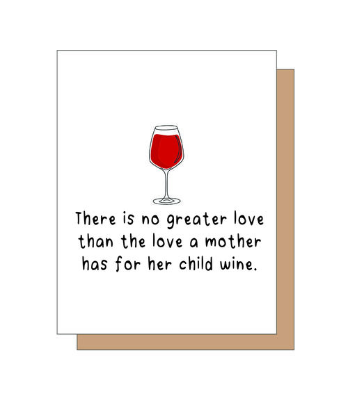 There is no greater love than the love a mother has for her child/wine.