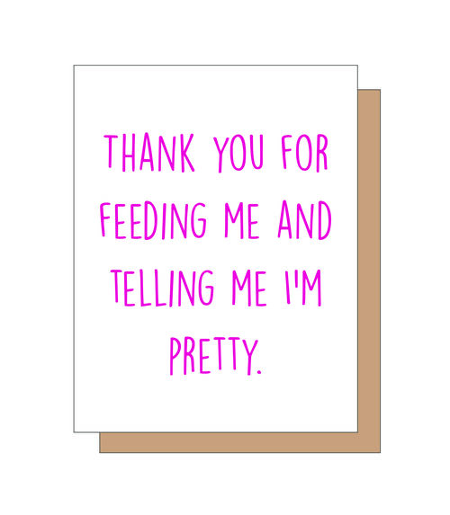 Thank you for feeding me and telling me I'm pretty.