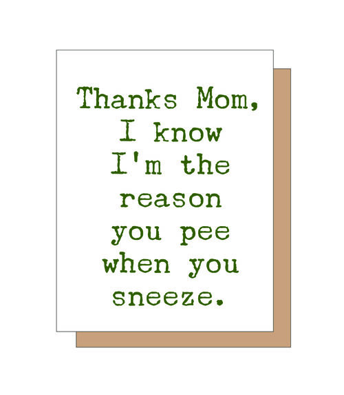 Thanks Mom, I know I'm the reason you pee when you sneeze.